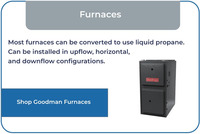 Most furnaces can be converted to use liquid propane. Can be installed in upflow, horizontal, and downflow configurations.