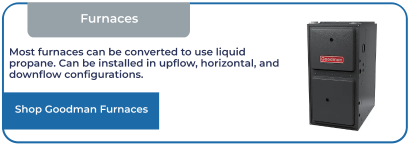 Most furnaces can be converted to use liquid propane. Can be installed in upflow, horizontal, and downflow configurations.