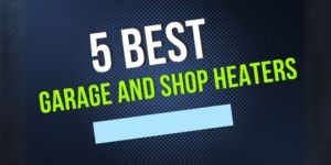 5 Best Garage and Shop Heaters