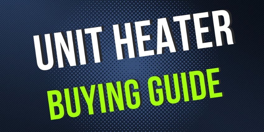 Unit Heater Buyer’s Guide