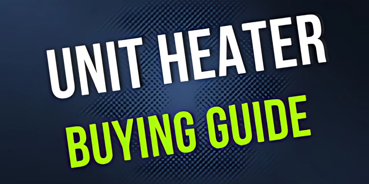 Unit Heater Buyer’s Guide